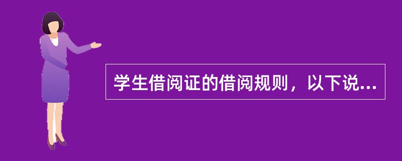 学生借阅证的借阅规则，以下说法正确的是？（）