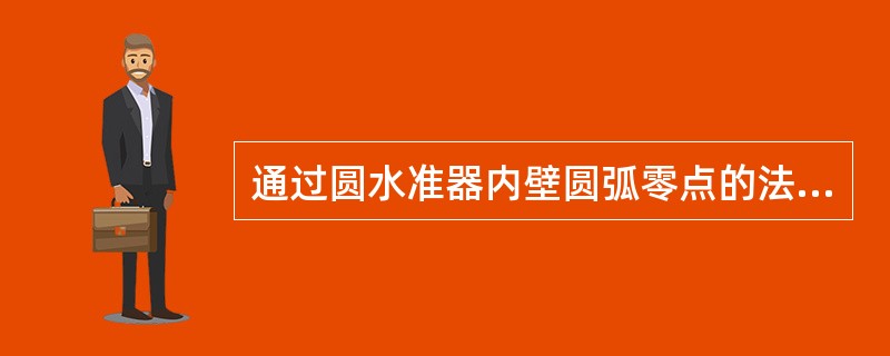 通过圆水准器内壁圆弧零点的法线称为圆水准器轴。