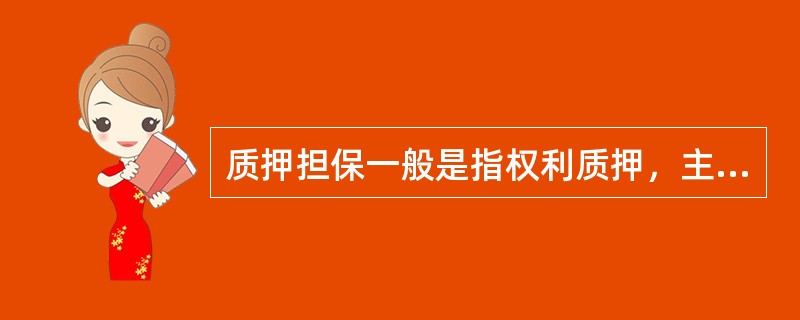 质押担保一般是指权利质押，主要包括()。