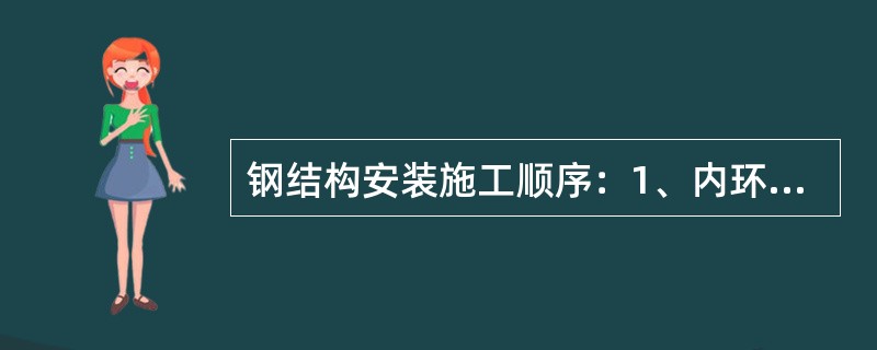 钢结构安装施工顺序：1、内环桁架下的钢柱安装；2、内环桁架安装；3、内拱桁架安装