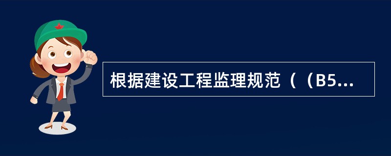 根据建设工程监理规范（（B503192000），监理单位应于委托监理合同签订后（