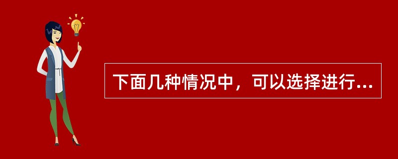 下面几种情况中，可以选择进行市场调研的是（）。