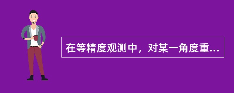 在等精度观测中，对某一角度重复观测n次，观测值的观测精度是不同的。