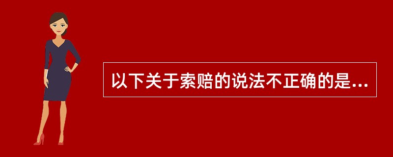 以下关于索赔的说法不正确的是（）。
