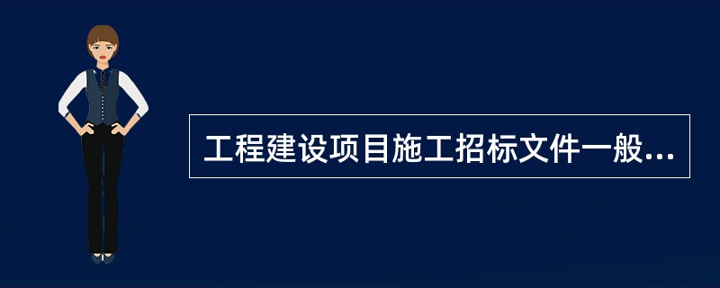 工程建设项目施工招标文件一般包括（）。