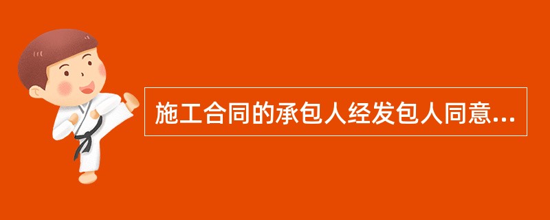 施工合同的承包人经发包人同意，将专业工程分包给具有相应资质的分包人。根据《合同法