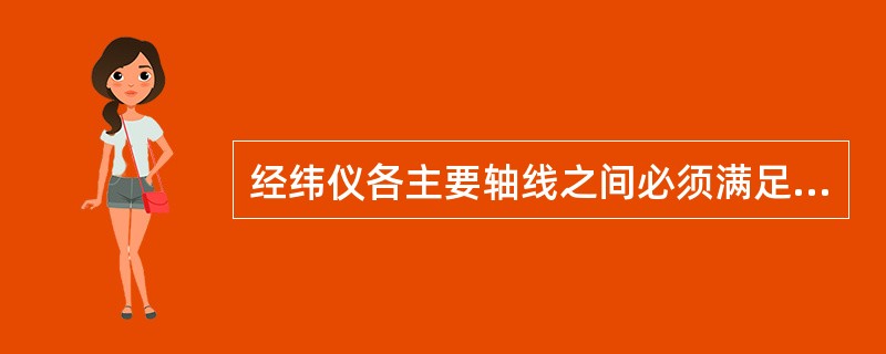 经纬仪各主要轴线之间必须满足的几何条件包括下列中的（）。