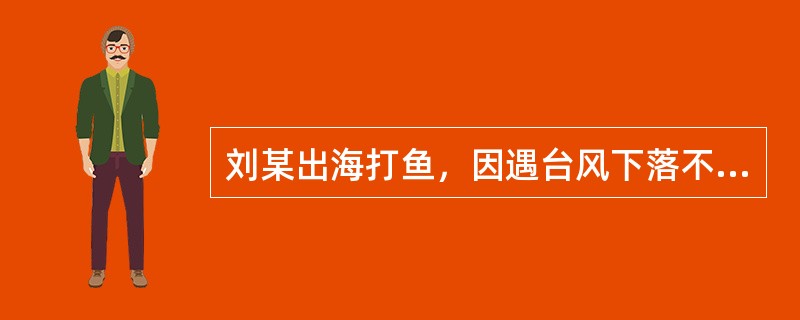 刘某出海打鱼，因遇台风下落不明。现其妻王某向法院申请宣告刘某失踪。因刘某失踪后王