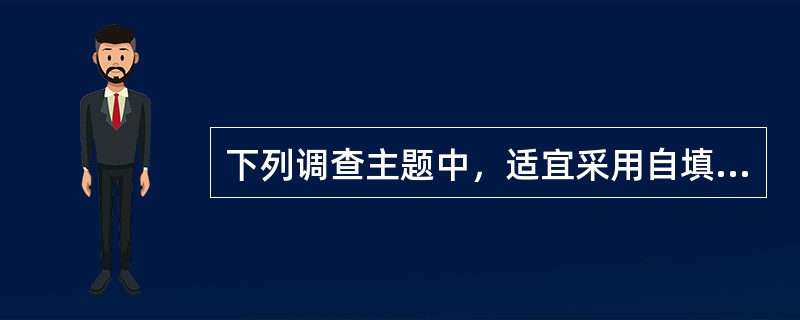 下列调查主题中，适宜采用自填问卷的有（）。