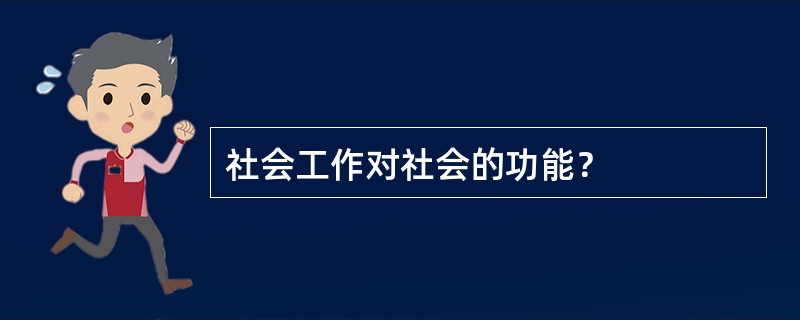 社会工作对社会的功能？