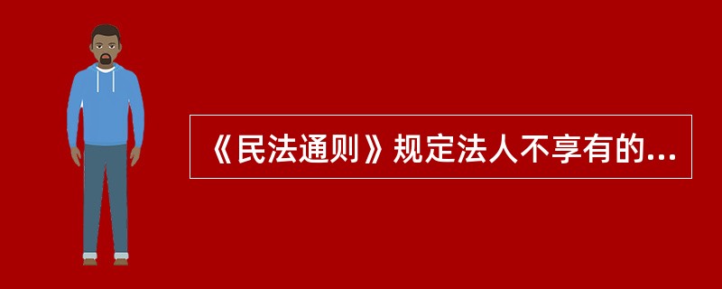 《民法通则》规定法人不享有的人身权是（）。