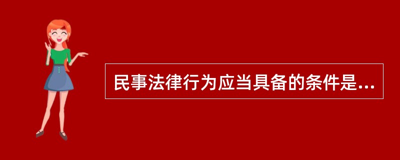 民事法律行为应当具备的条件是（）。