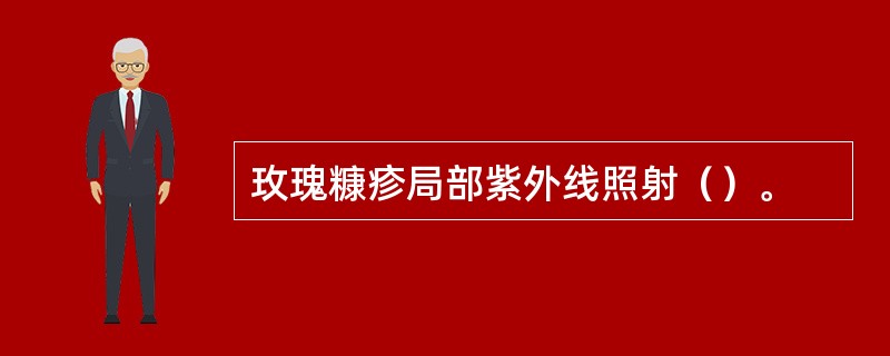 玫瑰糠疹局部紫外线照射（）。