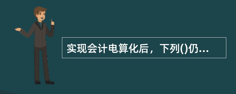 实现会计电算化后，下列()仍需人工处理。