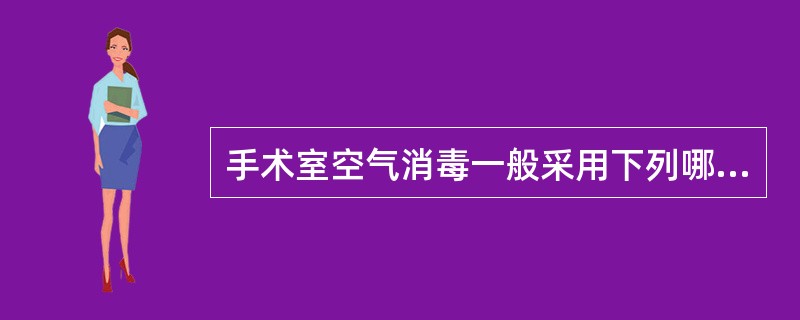 手术室空气消毒一般采用下列哪种方法（）