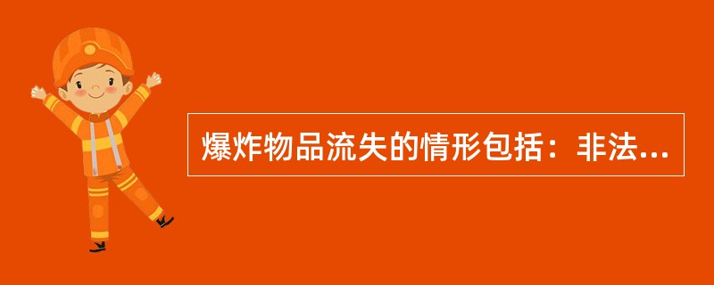 爆炸物品流失的情形包括：非法制造、非法转让、抵押、出借爆炸物品，（）。