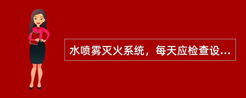 水喷雾灭火系统，每天应检查设置储水设备的房间，保持室温不低于（）摄氏度。