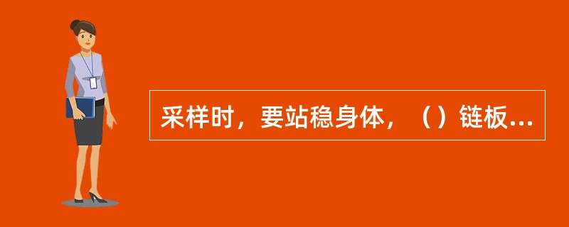 采样时，要站稳身体，（）链板输送机、胶带输送机或溜槽。