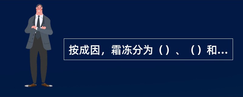 按成因，霜冻分为（）、（）和（）三类，每年的终霜冻是（）季的（）次霜冻。