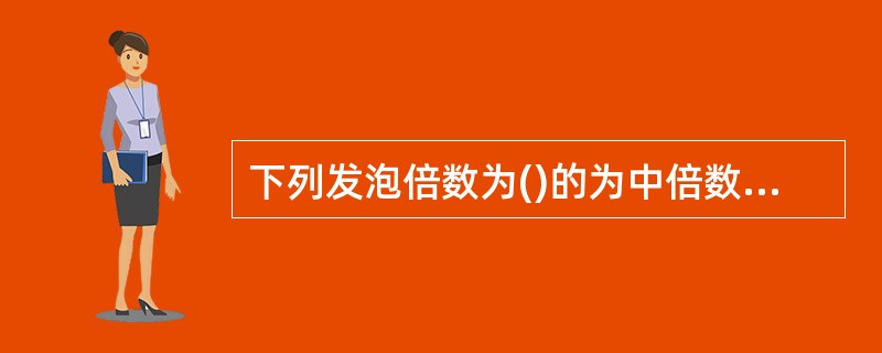 下列发泡倍数为()的为中倍数泡沫灭火剂。