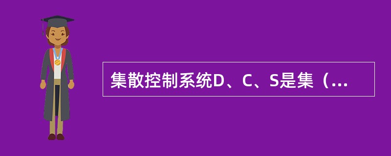 集散控制系统D、C、S是集（）为一体的综合性高技术产品