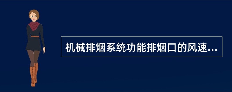 机械排烟系统功能排烟口的风速不宜大于()，排烟量应符合设计要求。