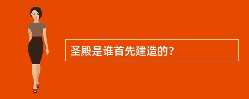 圣殿是谁首先建造的？