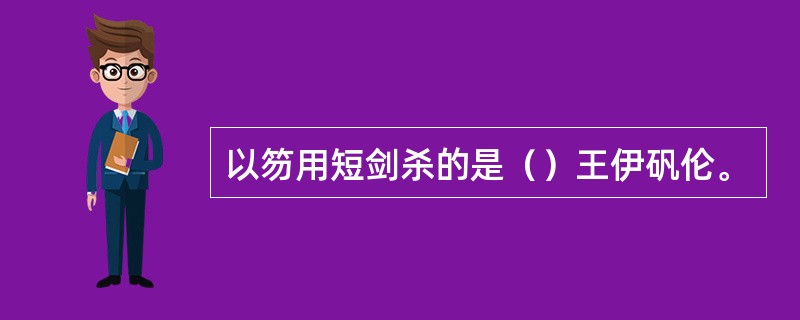 以笏用短剑杀的是（）王伊矾伦。