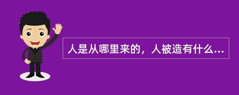 人是从哪里来的，人被造有什么特别？