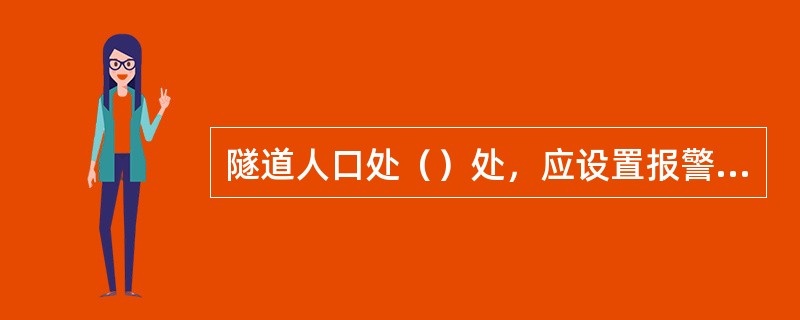 隧道人口处（）处，应设置报警信号装置。