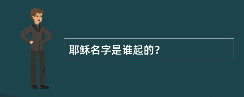 耶稣名字是谁起的？