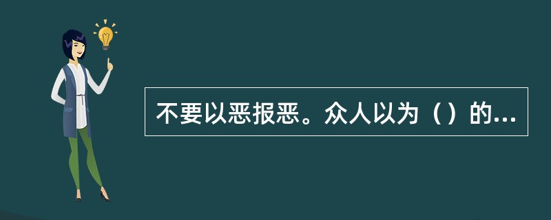 不要以恶报恶。众人以为（）的事，要（）去做。