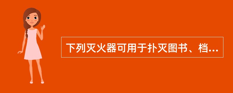 下列灭火器可用于扑灭图书、档案、贵重设备的是（）。