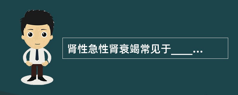 肾性急性肾衰竭常见于________、________、________。