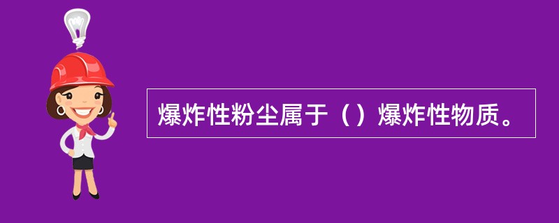 爆炸性粉尘属于（）爆炸性物质。