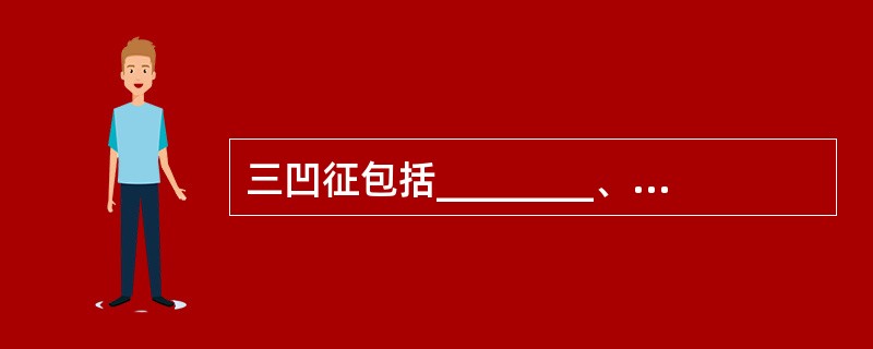 三凹征包括________、________和________。