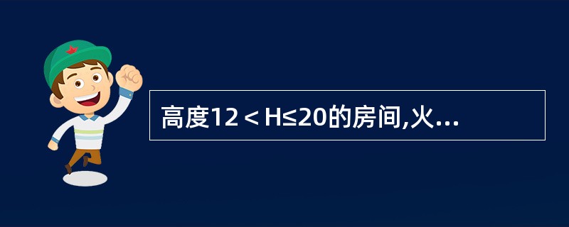 高度12＜H≤20的房间,火灾报警探测器宜选择()