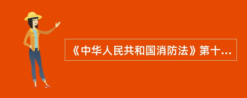 《中华人民共和国消防法》第十六条、第十七条规定了中华人民共和国境内的（）等单位应