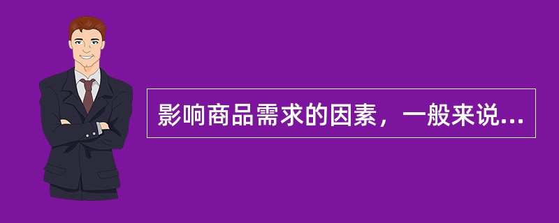 影响商品需求的因素，一般来说有（）。