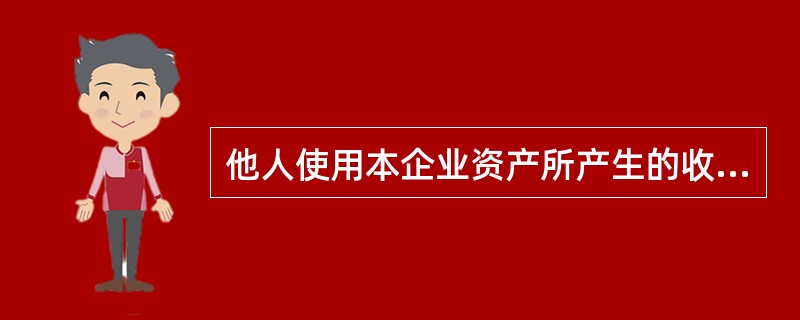 他人使用本企业资产所产生的收入主要包括使用费收入和()。