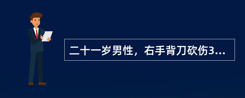 二十一岁男性，右手背刀砍伤3小时，查体：右手背尺侧有一约2cm长锐器伤口，深及皮