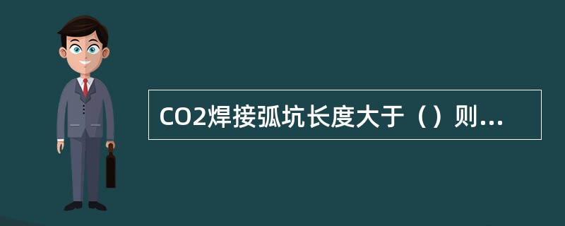CO2焊接弧坑长度大于（）则不合格。