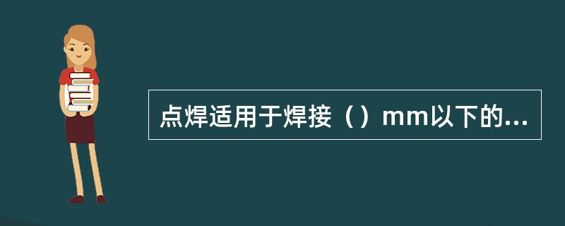 点焊适用于焊接（）mm以下的薄板。