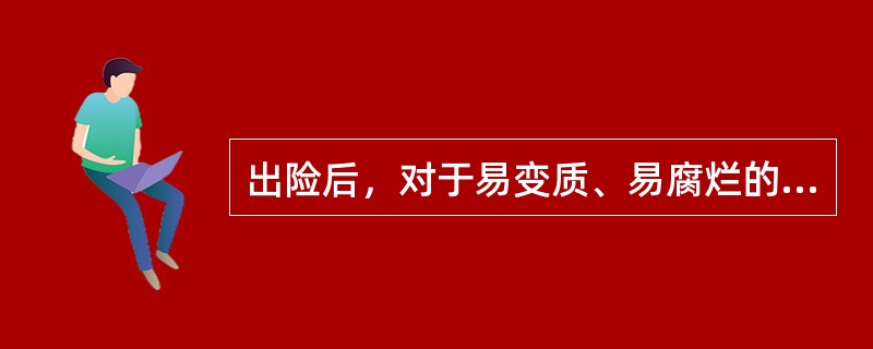 出险后，对于易变质、易腐烂的（如食品、水果类）等物品在征得保险公司有关领导同意后