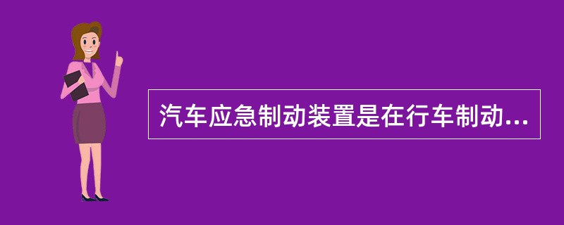 汽车应急制动装置是在行车制动失效的情况下仍能保持正常制动功能的装置。