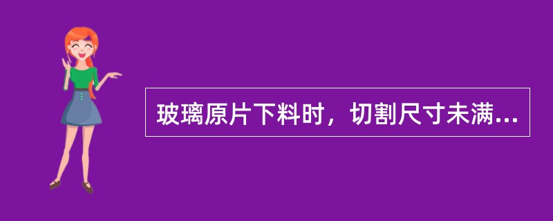 玻璃原片下料时，切割尺寸未满1m的玻璃尺寸公差在（）mm以内。