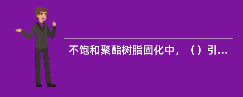 不饱和聚酯树脂固化中，（）引发产生自由基，自由基引发树脂中的不饱和双键形成交联网