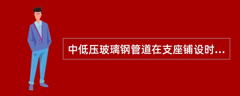 中低压玻璃钢管道在支座铺设时，支座与管道接触面包角应大于（），支座与管体之间必须