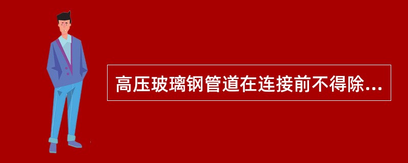 高压玻璃钢管道在连接前不得除掉（）。