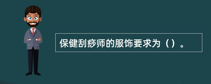 保健刮痧师的服饰要求为（）。